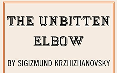 'The Unbitten Elbow' by Sigizmund Krzhizhanovsky